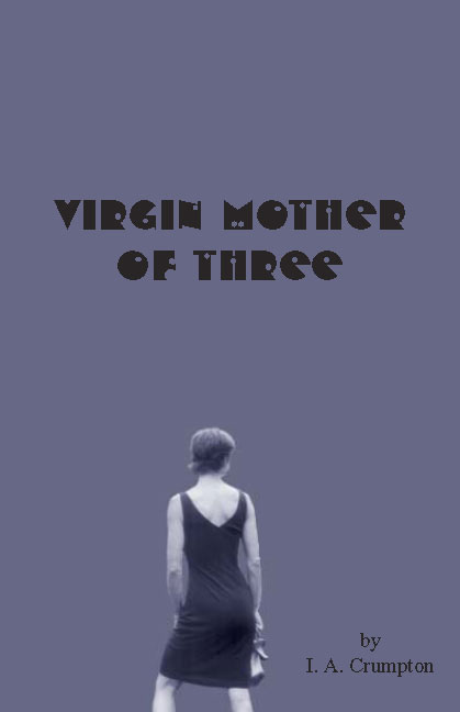 Virgin Mother of Three by I. A. Crumpton, ISBN 0970866127, $13.95